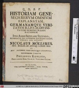 Historiam Geneseos Rervm Omnivm Explanatam, Germanamqve Veritatem Illivs Ac Divinitatem Demonstrandi Rationem, Ipso Anno Seculari Secundo, Repurgatæ Per Lutherum Doctrinæ Sacro, Pvblicæ Luci Exponet Nicolaus Möllerus, Hist. Eccles. Ac Antiqv. S. Prof. Ord. Et Ad d. Novembris, ... Respondendo Tuebitvr Philippus Kohlius, Cordevoerda Saxo, Philos. Et Theologiæ Cvltor