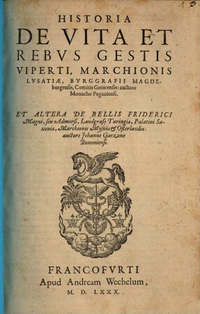 Historia de vita et rebvs gestis Viperti, Marchionis Lvsatiae, Bvrggrafii Magdeburgensis ...
