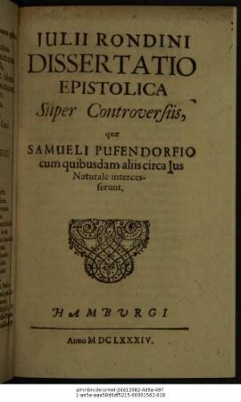 Iulii Rondini Dissertatio Epistolica Super Controversiis, quae Samueli Pufendorfio cum quibusdam aliis circa Ius Naturale intercesserunt