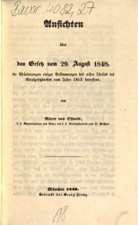 Ansichten über das Gesetz vom 29. August 1848, die Abänderungen einiger Bestimmungen des ersten Theiles des Strafgesetzbuches vom Jahre 1813 betreffend
