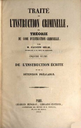 Traité de l'instruction criminelle Ou, Théorie du code d'instruction criminelle, 5. De l'instruction écrite et de la détention préalable