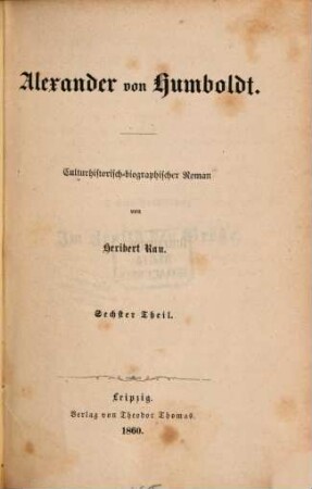 Alexander v. Humboldt : Culturhistorisch-biographischer Roman in 6 Theilen, 6