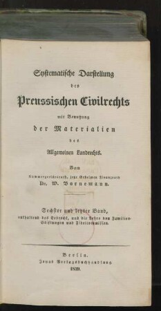 Bd. 6: ... enthaltend das Erbrecht, und die Lehre von Familien-Stiftungen und Fideicommissen : mit Benutzung der Materialien des allgemeinen Landrechts