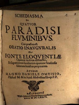 Schediasma De Qvatvor Paradisi Flvminibvs Cui praefixa est Oratio Inavgvralis De Fonte Eloqventiae Qvatvor in rivos distincto, Et superiorum facultatum quatuor Studiosis salutares haustus propinante