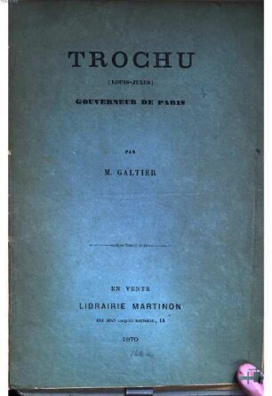 Trochu : (Louis-Jules). Gouverneur de Paris. (découvert A. mis à nu.) Par Galtier. [Umschlagtitel]