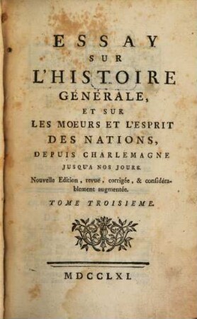 Essay Sur L'Histoire Générale, Et Sur Les Moeurs Et L'Esprit Des Nations : Depuis Charlemagne Jusqu'a Nos Jours. 3