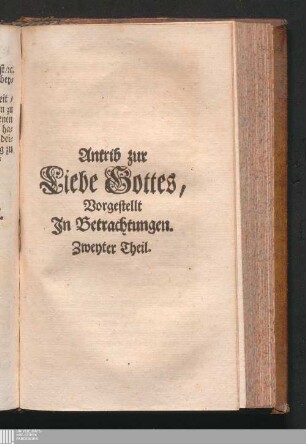 Zweyter Theil: Antrib Zur Liebe Gottes : Vorgestellet in Betrachtungen