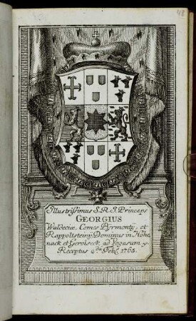 Illustrissimus S.R.I. Princeps Georgius Waldeciæ, Comes Pijrmontij, et Rappoltsteinij, Dominus in Hohenack et Gerolseck, ad Vogasum &c. Receptus 2.da Feb[r.] 1765