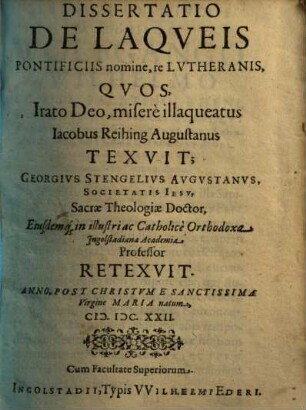 Dissertatio De Laqveis Pontificiis nomine, re Lvtheranis, Qvos, Irato Deo, miserè illaqueatus Iacobus Reihing Augustanus Texvit