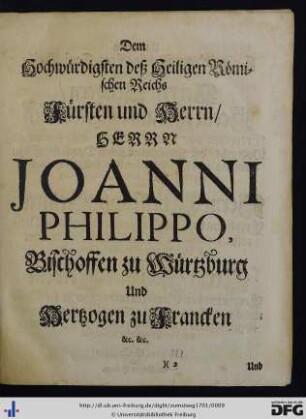 Dem Hochwürdigsten deß Heiligen Römischen Reichs Fürsten und Herrn, Herrn Joanni Philippo, Bischoffen zu Würtzburg und Hertzogen zu Franken etc. etc.