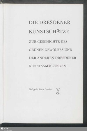 Die Dresdener Kunstschätze : zur Geschichte des Grünen Gewölbes und der anderen Dresdner Kunstsammlungen