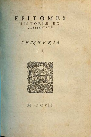 Epitomes Historiae Ecclesiasticae Centuria ..., 2. In Quibus Breviter Et Perspicue Commemoratur, quis fuerit status Ecclesiae Christi, a nativitate Salvatoris, usque ad initium anni Christi CCCC. ...
