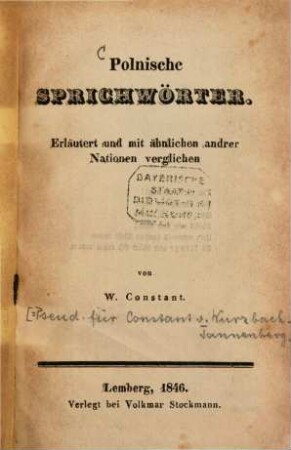 Polnische Sprichwörter : Erläutert und mit ähnlichen andrer Nationen verglichen von W. Constant [= Pseud. für Constant von Wurzbach-Tannenberg.]