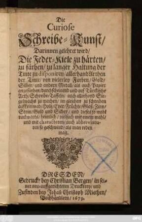 Die Curiose Schreibe-Kunst : Darinnen gelehrt wird/ Die Feder-Kiele zu härten/ zu färben ...
