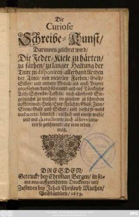 Die Curiose Schreibe-Kunst : Darinnen gelehrt wird/ Die Feder-Kiele zu härten/ zu färben ...