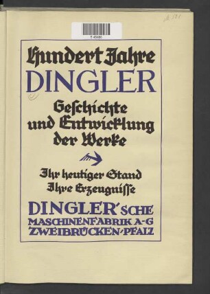 Hundert Jahre Dingler : [1827 - 1927] ; Geschichte und Entwicklung der Werke ; ihr heutiger Stand, ihre Erzeugnisse