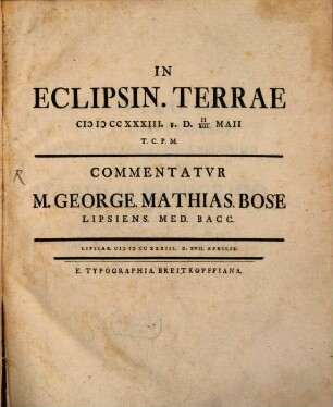 In Eclipsin. Terrae MDCCXXXIII. [Mercurii] D. II/XIII. Maii T. C. P. M. : Commentatur M. George. Mathias. Bose Lipsiens. Med. Bacc.
