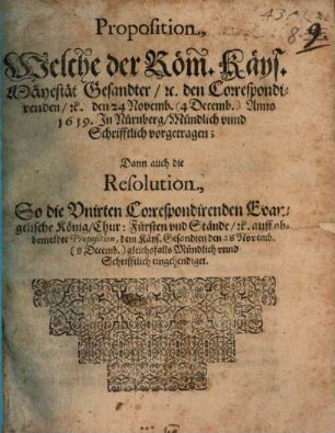 Proposition, Welche der Röm. Käys. Mäyestät Gesandter [et]c. den Correspondirenden [et]c. den 24 Novemb. (4 Decemb.) Anno 1619. In Nürnberg Mündlich unnd Schrifftlich vorgetragen