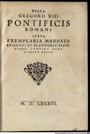 Bvlla Gregorii XIII Pontificis Romani, : Ivxta Exemplaria Mandato Episcopi Et Electoris Trevirensis Proximo Anno Pvblice Edita