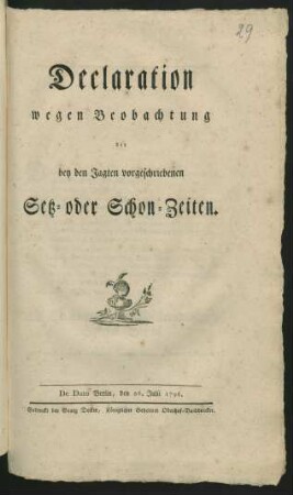 Declaration wegen Beobachtung der bey den Jagten vorgeschriebenen Setz- oder Schon-Zeiten : De Dato Berlin, den 26. Julii 1796