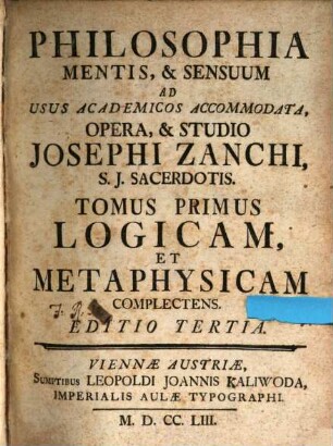 Philosophia Mentis, & Sensuum : Ad Usus Academicos Accommodata, 1. Logicam, Et Metaphysicam Complectens