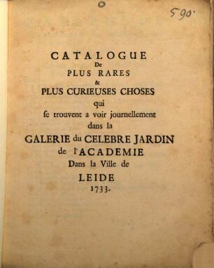 Catalogue de plus rares et plus curieuses Choses ... dans la Galerie du ... jardin de l'Academie de Leide