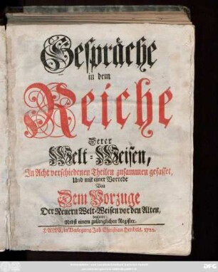 Gespräche in dem Reiche derer Welt-Weisen : Jn Acht verschiedenen Theilen zusammen gefasset, Und mit einer Vorrede Von Dem Vorzuge Der Neuern Welt-Weisen vor den Alten, begleitet ; Nebst einen zulänglichen Register