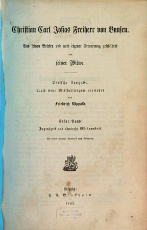 Christian Carl Josias Freiherr von Bunsen : aus seinen Briefen und nach eigener Erinnerung. 1, Jugendzeit und römische Wirksamkeit