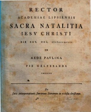 Rector Academiae Lipsiensis Sacra Natalitia Iesv Christi Die XXV. Dec. MDCCXCIII In Aede Pavlina Pie Celebranda Indicit : De fatis interpretationis sacrarum literarum in ecclesia christiana ; Pars VII