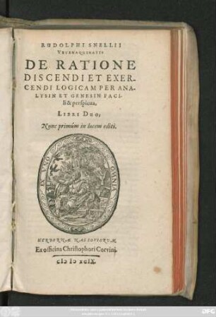 RUDOLPHI SNELLII || VETERAQUINATIS || DE RATIONE || DISCENDI ET EXER-||CENDI LOGICAM PER ANA-||LYSIN ET GENESIN FACI-||li & perspicua,|| LIBRI DUO;|| Nunc primúm in lucem editi.||[v.(Johan. Rulmannus || Minister.||)]