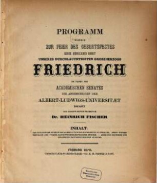 Programm wodurch zur Feier des Geburtsfestes ... Grossherzogs Friedrich im Namen des academischen Senates die Angehörigen der Albert-Ludwigs-Universität einladet der gegenwärtige Prorector Dr. Heirich Fischer : Inhalt: Das zoologische Museum der Albert-Ludwigs-Hochschule zu Freiburg. Nebst Winken bezüglich der Pflege naturwissenschaftlicher Studien.- Anbei ein Grundriss des gesammten naturhistorischen Museums