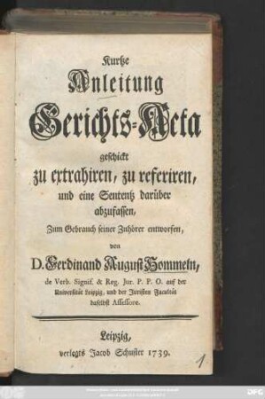 Kurtze Anleitung Gerichts-Acta geschickt zu extrahiren, zu referiren und eine Sententz darüber abzufassen