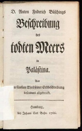 D. Anton Friderich Büschings Beschreibung des todten Meers in Palästina : Aus dem fünften Theil seiner Erdbeschreibung besonders abgedruckt