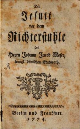 Der Jesuit vor dem Richterstuhle des Herrn Johann Jacob Moser, königl. dänischen Etatsrath