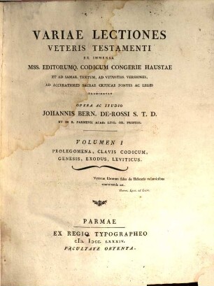 Variae Lectiones Veteris Testamenti : Ex Immensa Mss. Editorumq[ue] Codicum Congerie Haustae Et Ad Samar. Textum, Ad Vetustiss. Versiones, Ad Accuratiores Sacrae Criticae Fontes Ac Leges Examinatae, 1. Prolegomena, Clavis Codicum, Genesis, Exodus, Leviticus