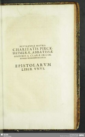 Reverendae Matris Charitatis Pirckheimerae, Abbatissae Ordinis S. Clarae In Coenobio Norimbergensi, Epistolarum Liber Unus