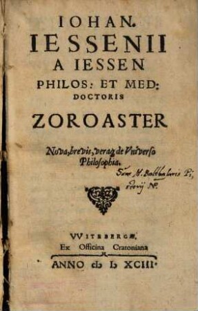 Iohan. Iessenii A Iessen Philos. Et Med. Doctoris Zoroaster : Nova, brevis, veraq[ue] de Universa Philosophia