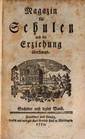 Magazin für Schulen und die Erziehung überhaupt. 6. 1771/72 (1772)