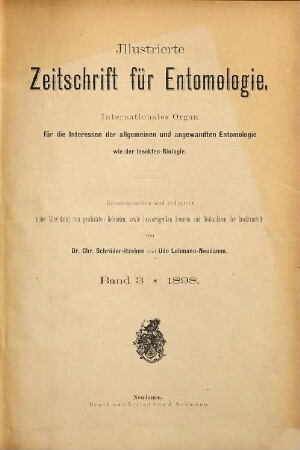 Illustrierte Zeitschrift für Entomologie : Organ d. Allgemeinen Entomologischen Gesellschaft ; internat. Organ für Interessen d. allg. u. angewandten Entomologie, wie d. Insekten-Biologie. 3. 1898