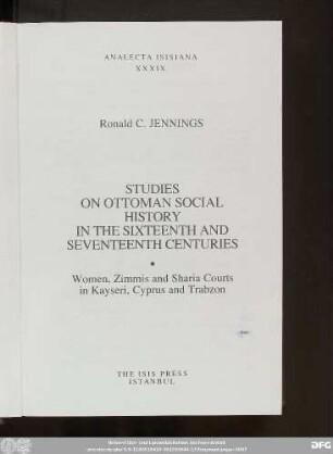 Studies on Ottoman social history in the sixteenth and seventeenth centuries : women, zimmis and Sharia courts in Kayseri, Cyprus and Trabzon