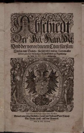 Abschiedt Der Rö. Kay. Mt: Und der verordneten Churfürsten/ Fürsten und Stände/ für sich selbst und in Namen aller anderer gemeiner deß heyligen Reichs Stände zu Regenspurg/ im Jahr M.DC.XLI. auffgericht