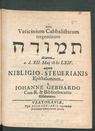 Vaticinium Cabbalisticum tergeminum [...] dicatum a. d. XII. Maii MDCLXIV. nuptiis Nibligio-Steuerianis Epithalamium