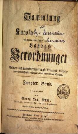 Sammlung der Churpfalz-Baierischen allgemeinen und besonderen Landes-Verordnungen von Sr. Churfürstl. Durchläucht Maximilian Joseph IV. in Justiz-, Finanz-, Landschafts-, Mauth-, Polizey-, Religions-, Militär- und vermischten Sachen, 2. 1784