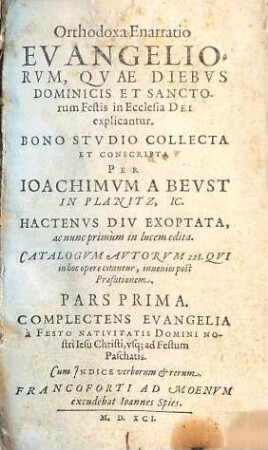 Orthodoxa Enarratio Evangeliorvm, Qvae Diebvs Dominicis Et Sanctorum Festis In Ecclesia Dei explicantur. 1., Complectens Evangelia à Festo Nativitatis Domini Nostri Iesu Christi, vsq[ue] ad Festum Paschatis