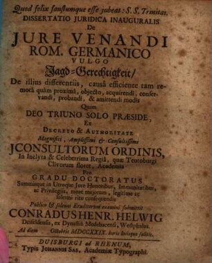 Diss. iur. inaug. de iure venandi Rom. Germanico vulgo Jagd-Gerechtigkeit : De illius differentiis, causa efficiente tam remota quam proxima, obiecto, acquirendi, conservandi, probandi, & amittendi modis