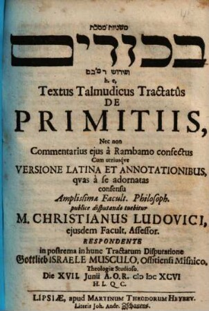 Mišnāyôt Masseḵet Bikkûrîm û-fêrûš RaM'BaM h. e. Textus Talmudicus tractatus de primitiis : nec non commentarius eius a Rambamo confectus cum utriusque versione Latina et annotationibus