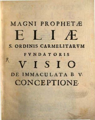 Magni prophetae Eliae sacri ordinis Carmelitarum fundatoris visio de immaculata Deiparae virginis conceptione
