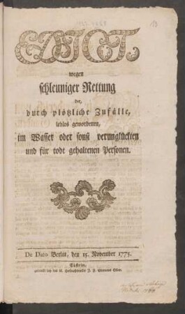 Edict, wegen schleuniger Rettung der, durch plötzliche Zufälle, leblos gewordenen, im Wasser oder sonst verunglückten und für todt gehaltenen Personen : De Dato Berlin, den 15. November 1775.