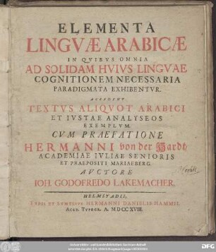 Elementa Lingvæ Arabicæ In Qvibvs Omnia Ad Solidam Hvivs Lingvae Cognitionem Necessaria Paradigmata Exhibentvr : Accedvnt Textvs Aliqvot Arabici Et Ivstae Analyseos Exemplvm