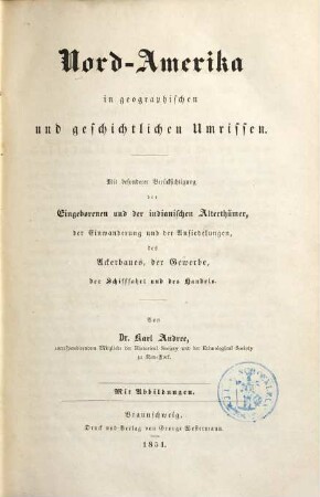 Amerika in geographischen und geschichtlichen Umrissen, 1. Nord-Amerika in geographischen und geschichtlichen Umrissen : mit besonderer Berücksichtigung der Eingeborenen und der indianischen Alterthümer, der Einwanderung und der Ansiedlungen, des Ackerbaues, der Gewerbe, der Schifffahrt und des Handels